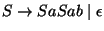 $S\ensuremath{\rightarrow} SaSab\;\vert\;\epsilon$