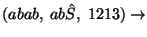 $(abab,\;ab\hat{S},\;1213)\ensuremath{\rightarrow} $