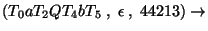 $(T_0aT_2QT_4bT_5\;,\;\epsilon\;,\;44213)\ensuremath{\rightarrow} $