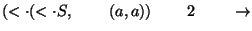 $(\ensuremath{<\cdot} (\ensuremath{<\cdot} S,\;\;\;\;\;\;\;\;(a,a))\;\;\;\;\;\;\;\;2\;\;\;\;\;\;\;\;\ensuremath{\rightarrow} $