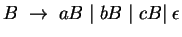 $B\;\ensuremath{\rightarrow}\;
aB\;\vert\; bB\;\vert\;cB \vert\; \epsilon$