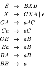 \begin{eqnarray*}S& \ensuremath{\rightarrow} & BXB\\
X&\ensuremath{\rightarrow}...
...ensuremath{\rightarrow} &aB\\
BB & \ensuremath{\rightarrow} &a
\end{eqnarray*}