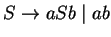 $S\ensuremath{\rightarrow} aSb\;\vert\;ab$