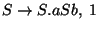 $S\ensuremath{\rightarrow} S\ensuremath{\mathbf{.}} aSb,\;1$