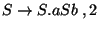 $S\ensuremath{\rightarrow} S\ensuremath{\mathbf{.}} aSb\;,2$