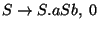 $S\ensuremath{\rightarrow} S\ensuremath{\mathbf{.}} aSb,\;0$