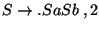 $S\ensuremath{\rightarrow}\ensuremath{\mathbf{.}} SaSb\;,2$