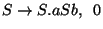 $S\ensuremath{\rightarrow} S\ensuremath{\mathbf{.}} aSb,\;\;0$