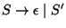 $S\ensuremath{\rightarrow}\epsilon\;\vert\;S'$