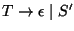 $T\ensuremath{\rightarrow}\epsilon\;\vert\;S'$