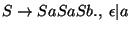 $S\ensuremath{\rightarrow} SaSaSb\ensuremath{\mathbf{.}} ,\;\epsilon\vert a$