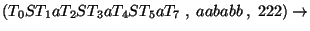 $(T_0ST_1aT_2ST_3aT_4ST_5aT_7\;,\;aababb\;,\;222)\ensuremath{\rightarrow} $