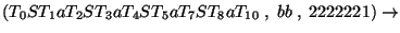 $(T_0ST_1aT_2ST_3aT_4ST_5aT_7ST_8aT_{10}\;,\;bb\;,\;2222221)\ensuremath{\rightarrow} $