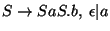 $S\ensuremath{\rightarrow} SaS\ensuremath{\mathbf{.}} b,\;\epsilon\vert a$