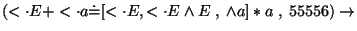 $(\ensuremath{<\cdot} E+\ensuremath{<\cdot} a\ensuremath{\dot{=}} [\ensuremath{<...
...uremath{<\cdot} E\wedge E \;,\;
\wedge a]*a\;,\;55556)\ensuremath{\rightarrow} $