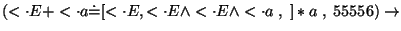 $(\ensuremath{<\cdot} E+\ensuremath{<\cdot} a\ensuremath{\dot{=}} [\ensuremath{<...
...dot} E\wedge\ensuremath{<\cdot} a \;,\; ]*a\;,\;55556)\ensuremath{\rightarrow} $