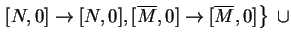 $ \left.
[N,0]\ensuremath{\rightarrow}[N,0], [\ensuremath{{{\overline{M}}}},0]\ensuremath{\rightarrow}[\ensuremath{{{\overline{M}}}},0]\right\}\;\cup$