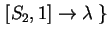 $ \left.
[S_2,1]\ensuremath{\rightarrow}\lambda \;\right\}$