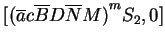 $ [{(\ensuremath{{{\overline{a}}}}{c}\ensuremath{{{\overline{B}}}}{D}\ensuremath{{{\overline{N}}}}{M})}^{m}S_2,0]$